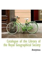 Catalogue of the Library of the Royal Geographical Society