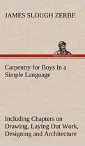 Carpentry for Boys In a Simple Language, Including Chapters on Drawing, Laying Out Work, Designing and Architecture With 250 Original Illustrations