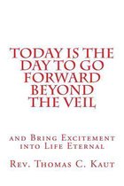 Today is the Day to Go Forward Beyond the Veil