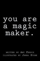 You Are A Magic Maker