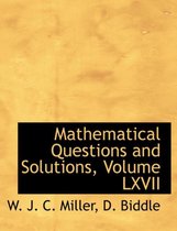 Mathematical Questions and Solutions, Volume LXVII