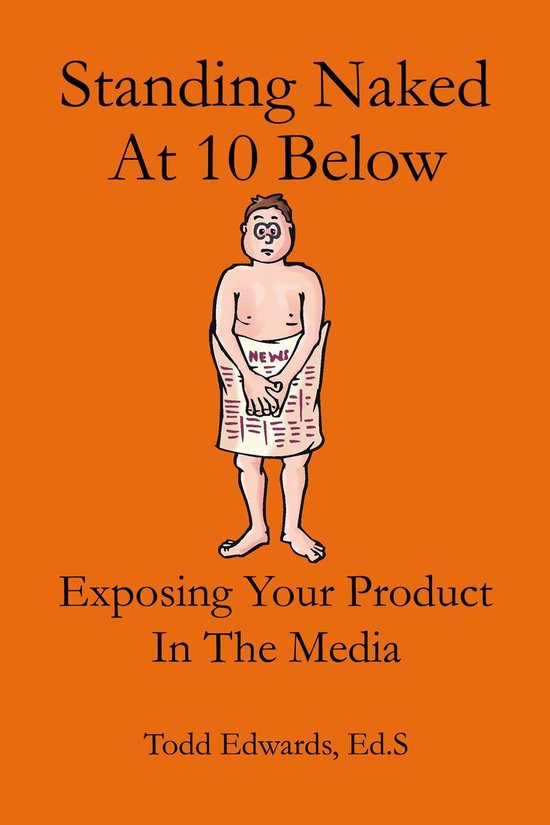 Standing Naked At 10 Below... Exposing Your Product In The M ... - cover