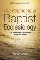 Monographs in Baptist History 6 - The Beginning of Baptist Ecclesiology