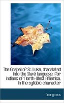 The Gospel of St. Luke, Translated Into the Slav Language, for Indians of North-West America. in Th