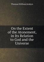 On the Extent of the Atonement, in Its Relation to God and the Universe