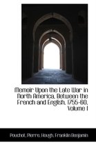 Memoir Upon the Late War in North America, Between the French and English, 1755-60, Volume I