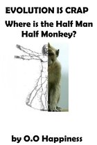Evolution is Crap: Where is the Half Man, Half Monkey?