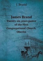 James Brand Twenty-six years pastor of the First Congregational Church, Oberlin
