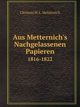 Aus Metternich's Nachgelassenen Papieren 1816-1822