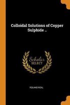 Colloidal Solutions of Copper Sulphide ..