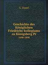 Geschichte des Koeniglichen Friedrichs-kollegiums zu Koenigsberg Pr 1698-1898