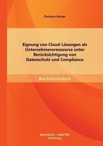 Eignung von Cloud-Lösungen als Unternehmensressource unter Berücksichtigung von Datenschutz und Compliance