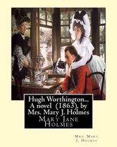 Hugh Worthington... A novel (1863), by Mrs. Mary J. Holmes