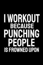 I Workout Because Punching People Is Frowned Upon