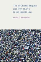 The Al-Ghazali Enigma and Why Shari'a is Not Islamic Law