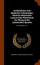 Ausfuhrliches Und Moglichst Vollstandiges Deutsch-Lateinisches Lexicon Oder Worterbuch Zur Ubung in Der Lateinischen Sprache