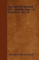 Two Tales Of Married Life - Hard To Bear - A True Man - Vol. III