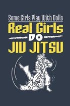 Some Girls Play With Dolls Real Girls Do Jiu Jitsu