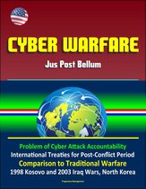 Cyber Warfare: Jus Post Bellum - Problem of Cyber Attack Accountability, International Treaties for Post-Conflict Period, Comparison to Traditional Warfare, 1998 Kosovo and 2003 Iraq Wars, North Korea