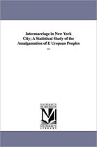 Intermarriage in New York City; A Statistical Study of the Amalgamation of E Uropean Peoples ...