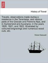 Travels, Observations Made During a Residence in the Tarentaise, and Various Parts of the Grecian and Pennine Alps, and in Switzerland and Auvergne, in the Years 1820, 1821, and 18