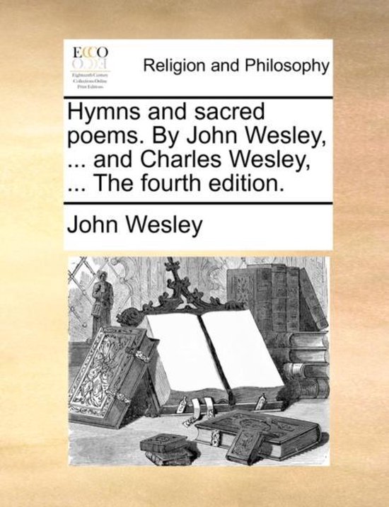 Hymns and Sacred Poems. by John Wesley, ... and Charles Wesley, ... the ...