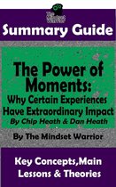 Communication & Social Skills, Leadership, Management, Charisma - Summary Guide: The Power of Moments: Why Certain Experiences Have Extraordinary Impact by: Chip Heath & Dan Heath The Mindset Warrior Summary Guide