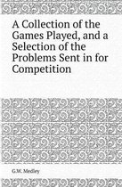 A Collection of the Games Played, and a Selection of the Problems Sent in for Competition