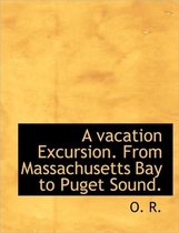 A Vacation Excursion. from Massachusetts Bay to Puget Sound.