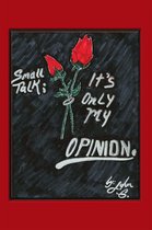 Small Talk: It’S Only My Opinion