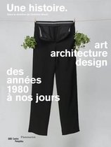 Une Histoire - Art, Architecture, Design Des Annees 1980 a Nos Jours