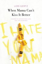 When Mama Can't Kiss It Better, A journey of love, loss and acceptance