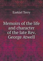 Memoirs of the life and character of the late Rev. George Atwell