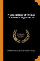 A Bibliography of Thomas Wentworth Higginson. --