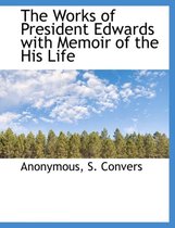 The Works of President Edwards with Memoir of the His Life