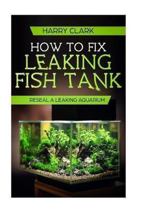 How To Fix Leaking Fish Tank, Harry Clark 9781720970675 Boeken