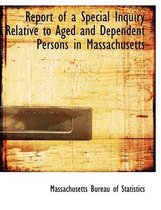 Report of a Special Inquiry Relative to Aged and Dependent Persons in Massachusetts