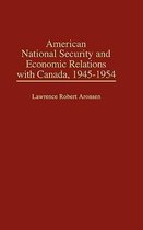 Praeger Studies in Diplomacy and Strategic Thought- American National Security and Economic Relations with Canada, 1945-1954