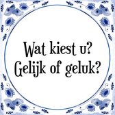 Tegeltje met Spreuk (Tegeltjeswijsheid): Wat kiest u? Gelijk of geluk? + Kado verpakking & Plakhanger