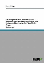 Das Ruhrgebiet - Eine Betrachtung von Siedlungsraum, Kultur und Identitat vor dem Hintergrund des strukturellen Wandels der Region