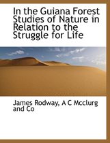 In the Guiana Forest Studies of Nature in Relation to the Struggle for Life