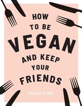 Keep Your Friends - How to be Vegan and Keep Your Friends