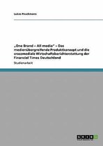 One Brand - All media  - Das medienubergreifende Produktkonzept und die crossmediale Wirtschaftsberichterstattung der Financial Times Deutschland