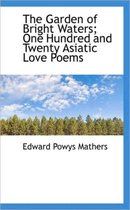 The Garden of Bright Waters; One Hundred and Twenty Asiatic Love Poems