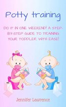 Potty Training: Do It in One Weekend! A Step-by-step Guide to Training Your Toddler With Ease!
