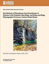 Contributions of Phosphorus from Groundwater to Streams in the Piedmont, Blue Ridge, and Valley and Ridge Physiographic Provinces, Eastern United States