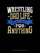 Wrestling Dad Life Wouldn't Trade It for Anything: Composition Notebook