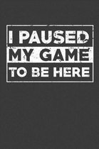 I Paused My Game To Be Here