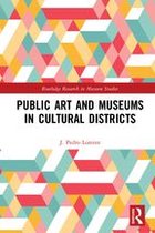Routledge Research in Museum Studies - Public Art and Museums in Cultural Districts