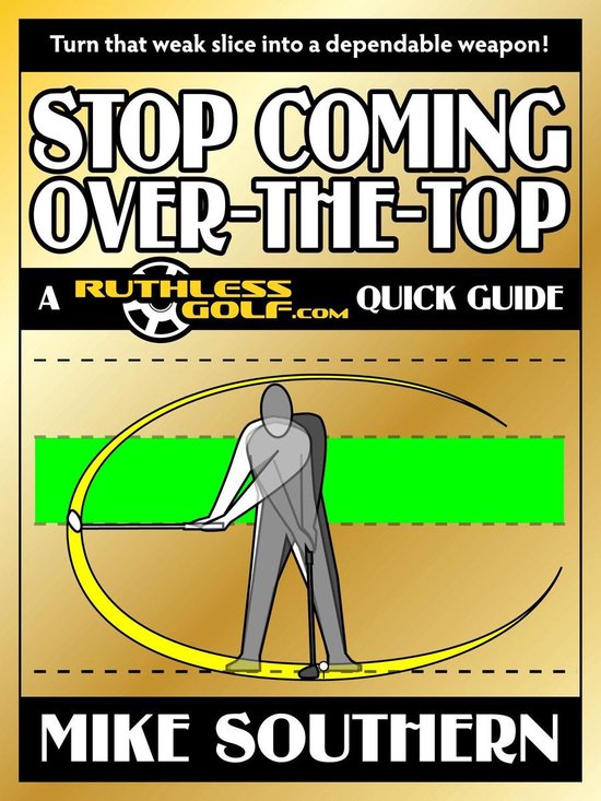 Stop Coming Over-the-Top: A RuthlessGolf.com Quick Guide - cover